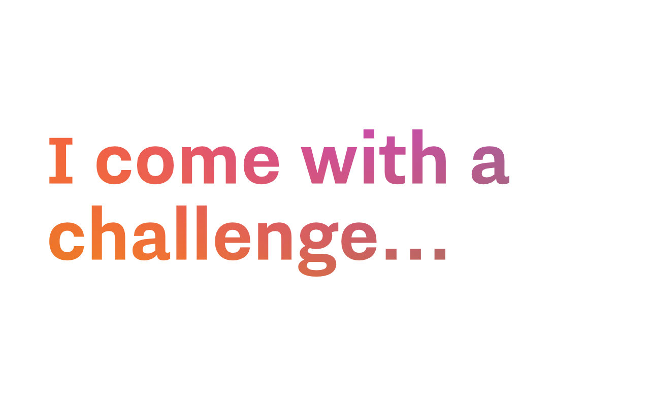 Text: I come with a challenge...