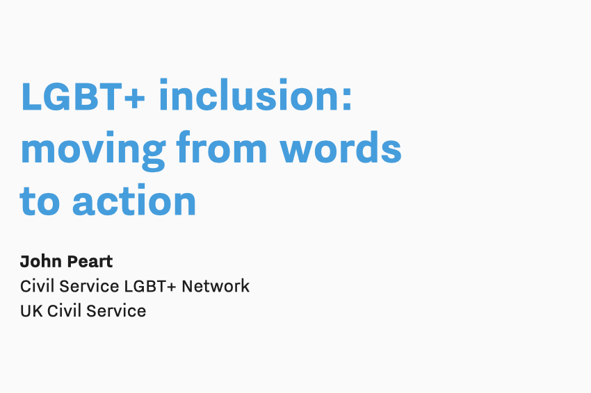 Text: LGBT+ inclusion: moving from words to action. John Peart. UK Civil Service.